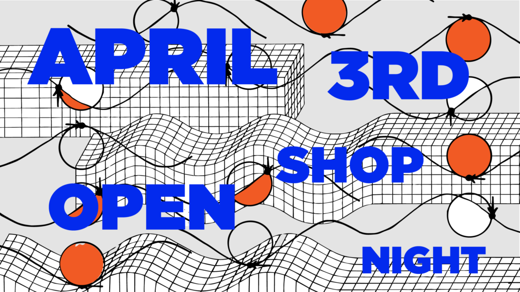 Join us for April Open Shop Night!